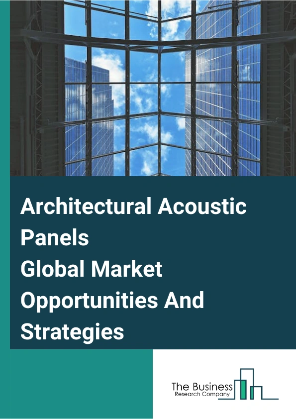 Architectural Acoustic Panels Global Market Opportunities And Strategies To 2033