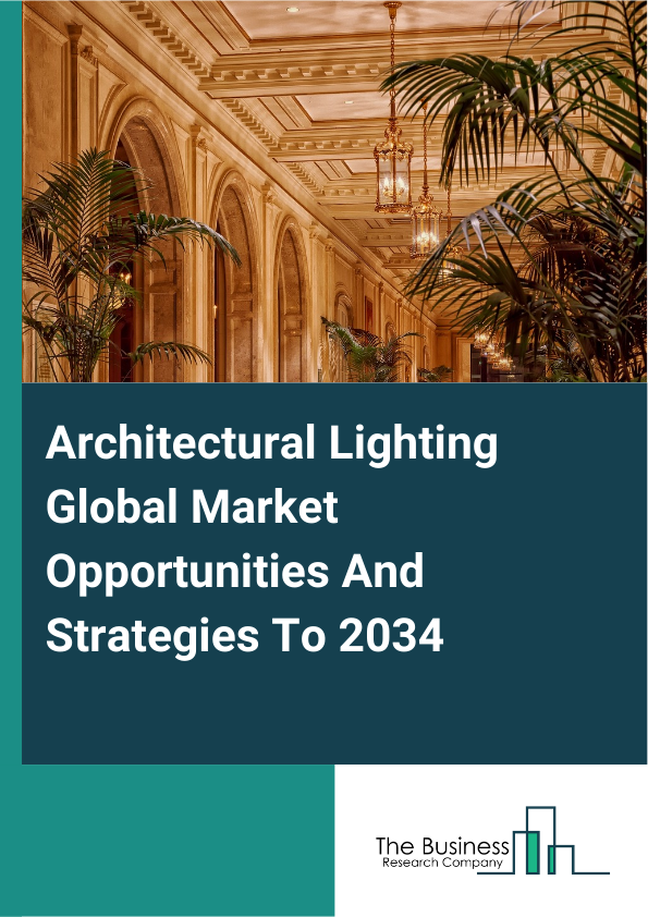 Architectural Lighting Global Market Opportunities And Strategies To 2034