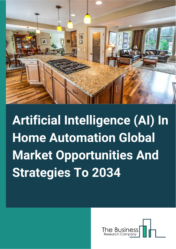 Artificial Intelligence (AI) In Home Automation Global Market Opportunities And Strategies To 2034