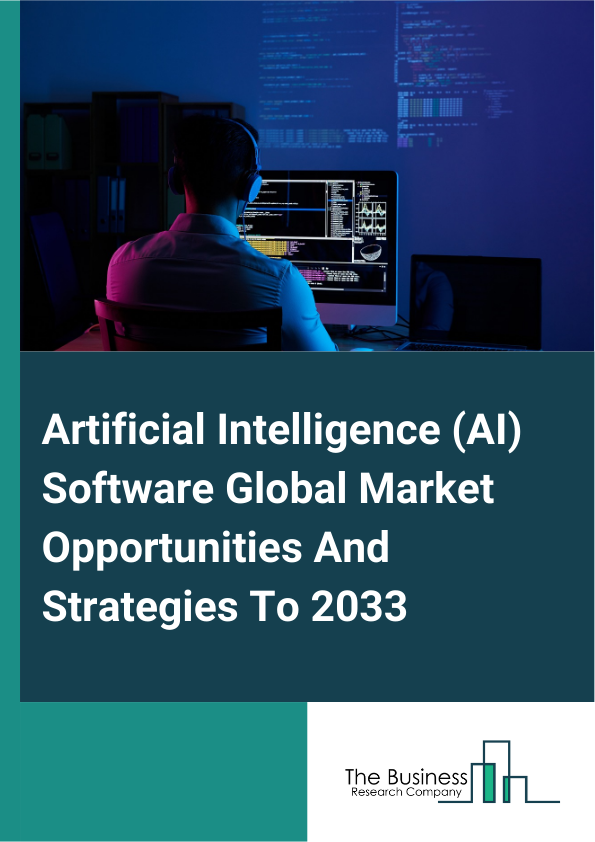 Artificial Intelligence (AI) Software Global Market Opportunities And Strategies To 2033