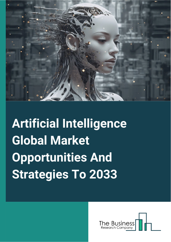 Artificial Intelligence Global Market Opportunities And Strategies To 2033