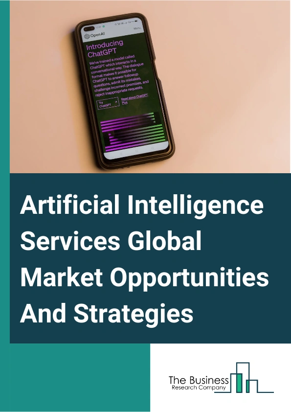 Artificial Intelligence Services Global Market Opportunities And Strategies To 2033
