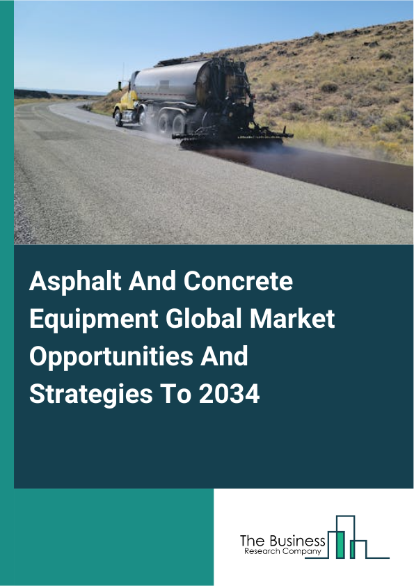 Asphalt And Concrete Equipment Global Market Opportunities And Strategies To 2034