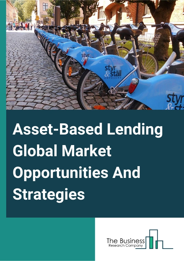 Asset-Based Lending Global Market Opportunities And Strategies To 2033
