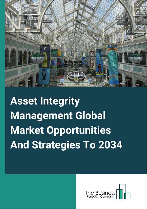 Asset Integrity Management Global Market Opportunities And Strategies To 2034