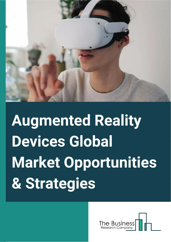 Augmented Reality Devices Global Market Opportunities And Strategies To 2032
