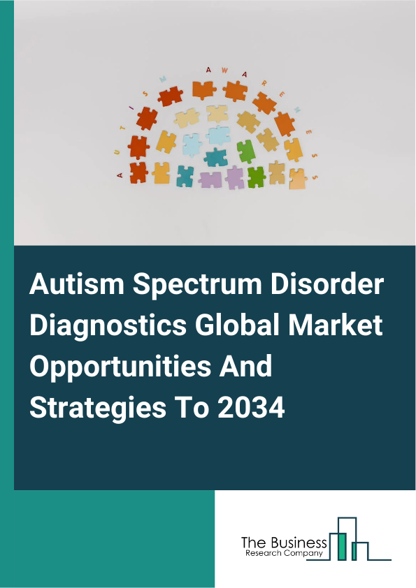 Autism Spectrum Disorder Diagnostics Global Market Opportunities And Strategies To 2034