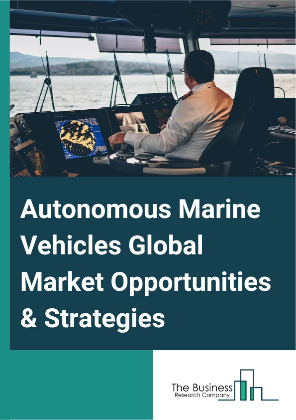 Autonomous Marine Vehicles Market 2023 – By Type (Surface Vehicle, Underwater Vehicle), By Technology (Imaging, Navigation, Communication, Collision Avoidance, Propulsion), By Application (Military And Defense, Archeological, Exploration, Oil And Gas, Environmental Protection And Monitoring, Search And Salvage Operations, Oceanography), And By Region, Opportunities And Strategies – Global Forecast To 2032