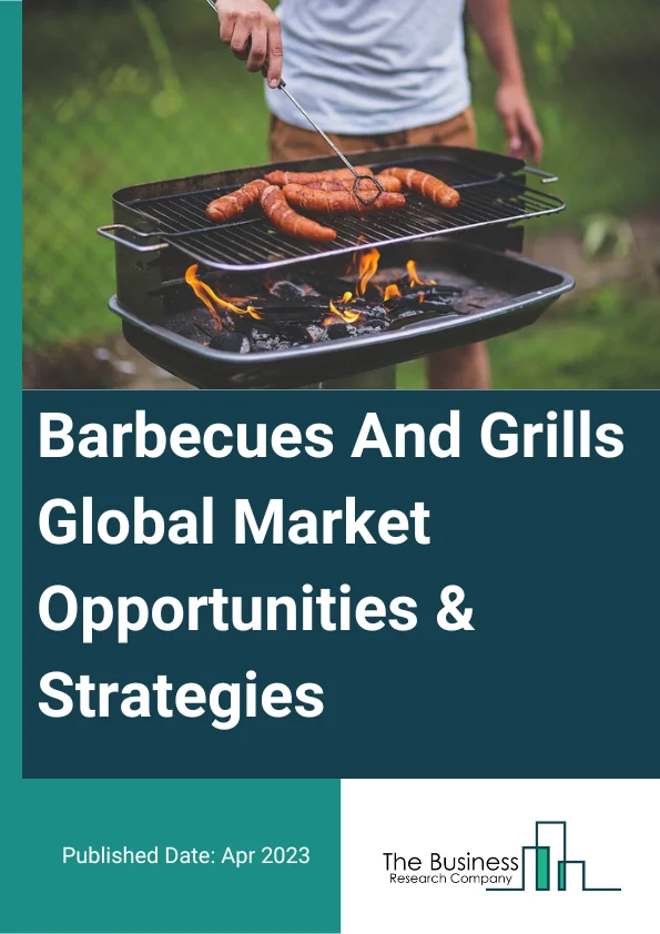 Barbecues And Grills Global Market Opportunities And Strategies To 2032