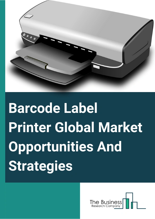 Barcode Label Printer Global Market Opportunities And Strategies To 2033