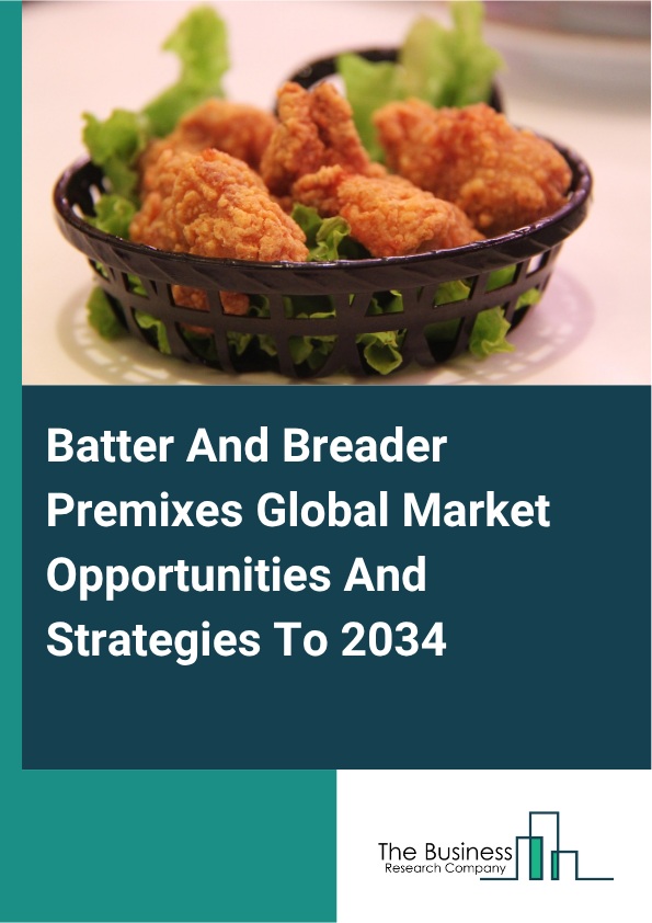 Batter And Breader Premixes Global Market Opportunities And Strategies To 2034