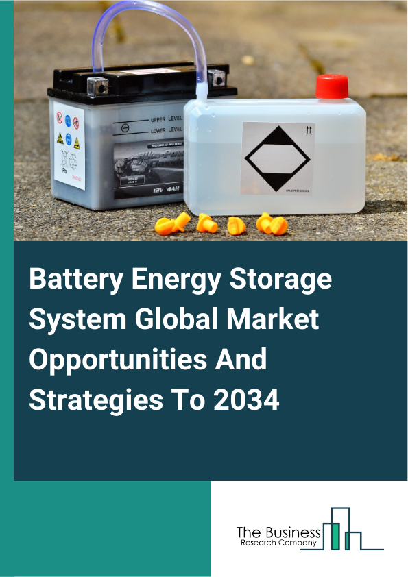 Battery Energy Storage System Global Market Opportunities And Strategies To 2034