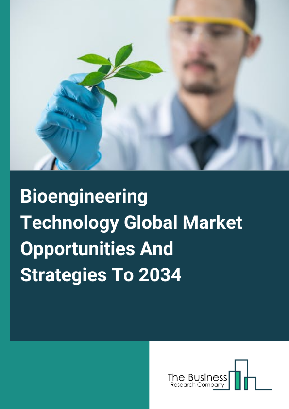 Bioengineering Technology Global Market Opportunities And Strategies To 2034