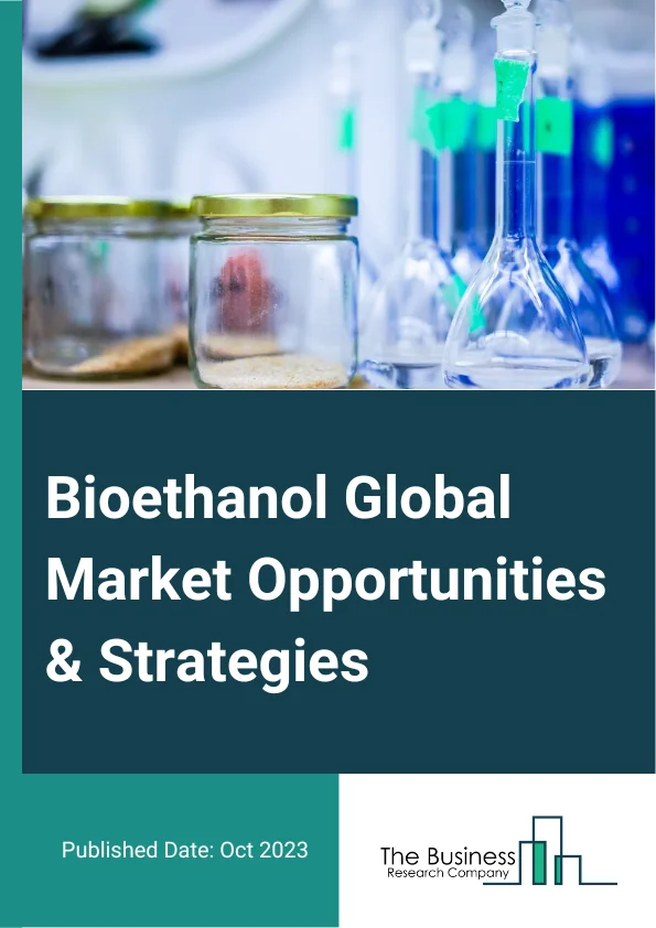 Bioethanol Global Market Opportunities And Strategies To 2032