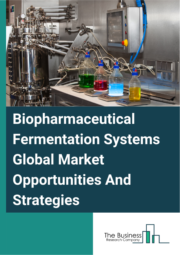 Biopharmaceutical Fermentation Systems Global Market Opportunities And Strategies To 2033