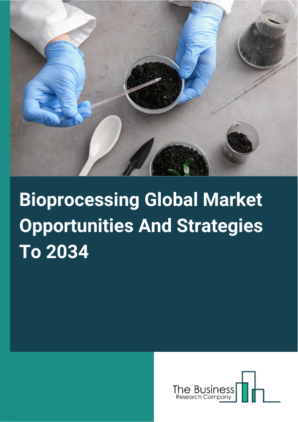 Bioprocessing Global Market Opportunities And Strategies To 2034