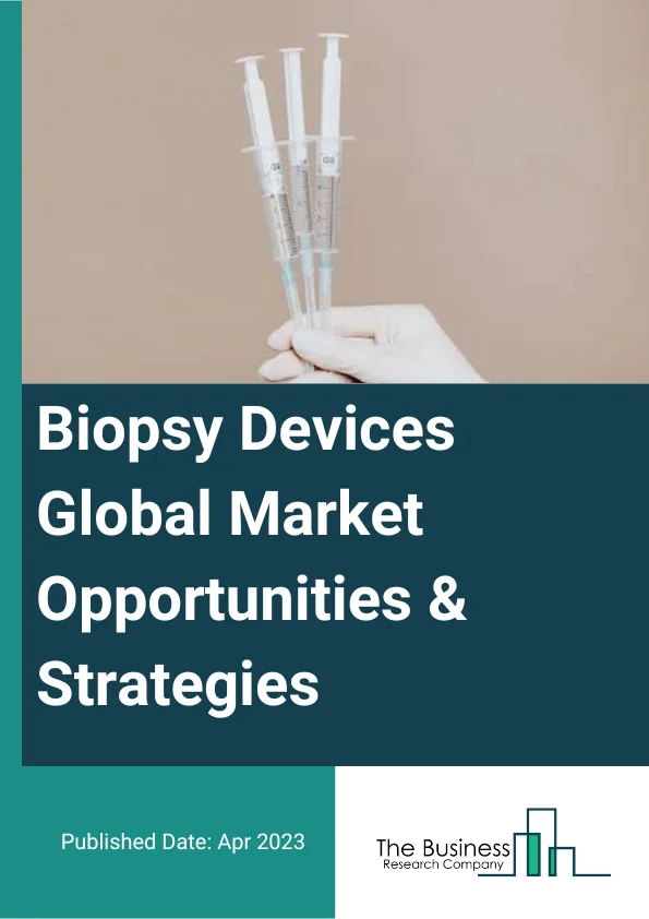 Biopsy Devices Global Market Opportunities And Strategies To 2032