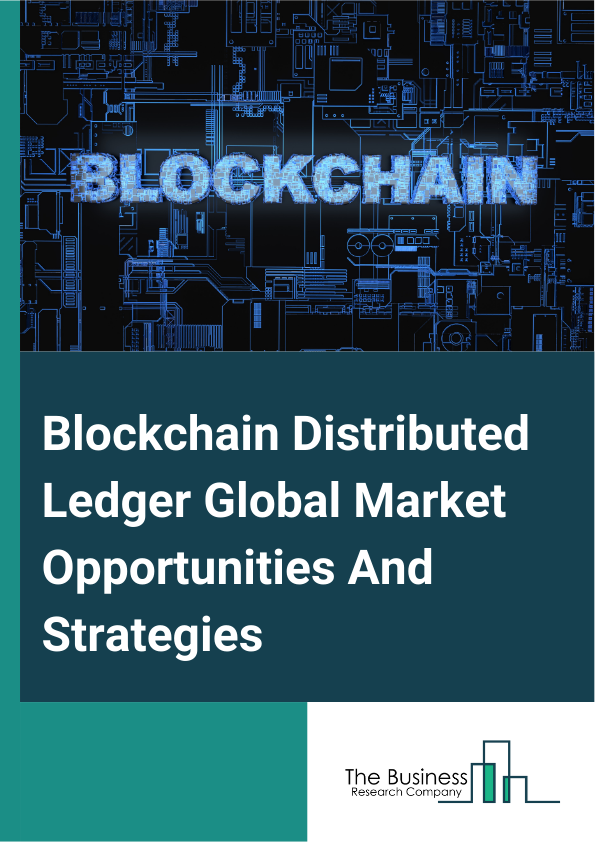 Blockchain Distributed Ledger Global Market Opportunities And Strategies To 2033