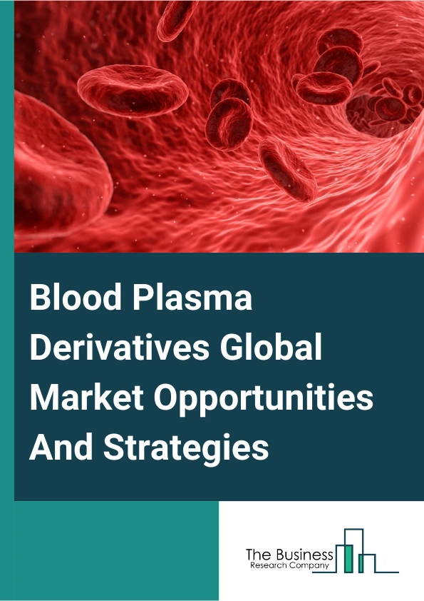 Blood Plasma Derivatives Global Market Opportunities And Strategies To 2033