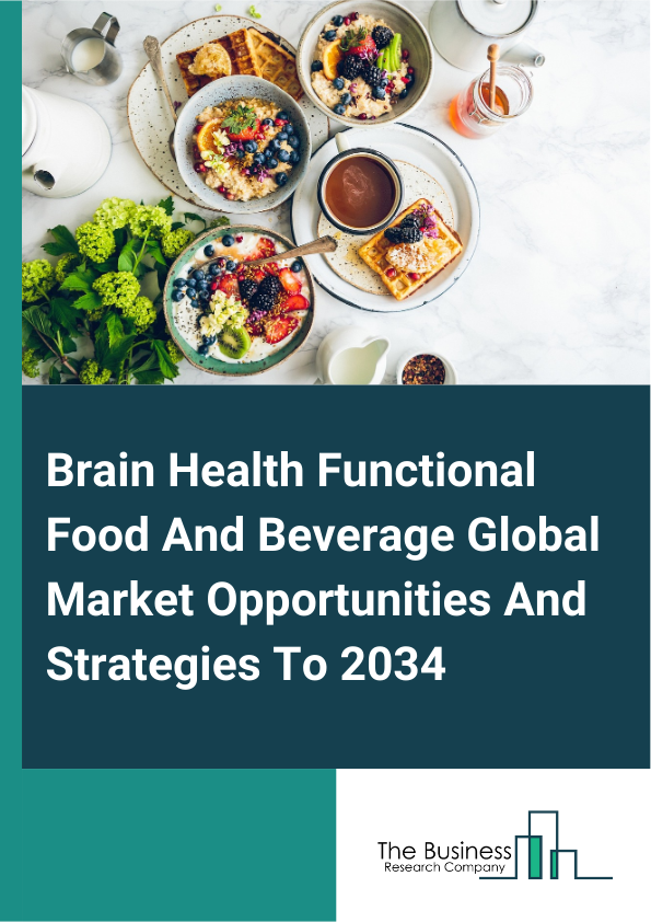 Brain Health Functional Food And Beverage Global Market Opportunities And Strategies To 2034