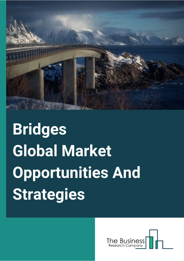Bridges Global Market Opportunities And Strategies To 2033