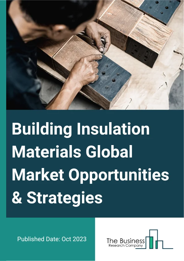 Building Insulation Materials Global Market Opportunities And Strategies To 2032