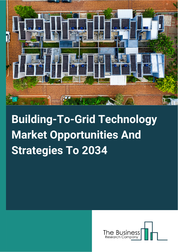 Building-To-Grid Technology Market Opportunities And Strategies To 2034