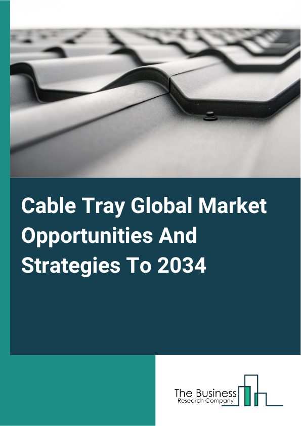 Cable Tray Global Market Opportunities And Strategies To 2034