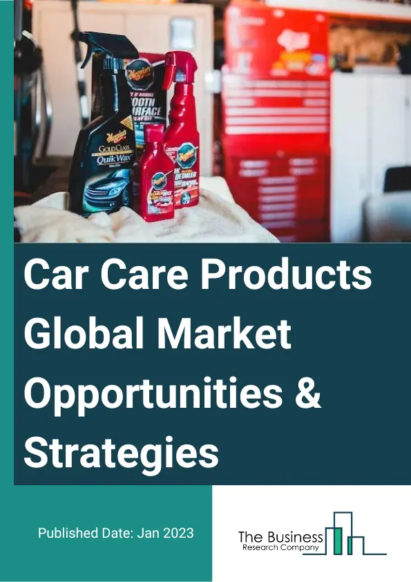 Car Care Products Market Opportunities And Strategies To 2032