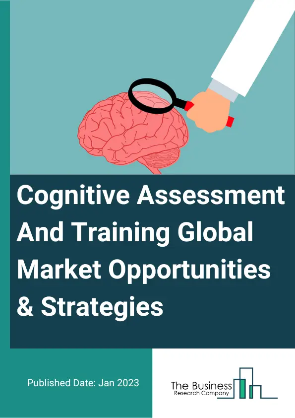 Cognitive Assessment And Training Market Opportunities And Strategies To 2032