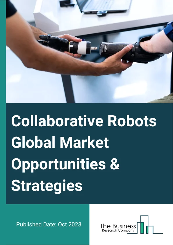 Collaborative Robots Global Market Opportunities And Strategies To 2032