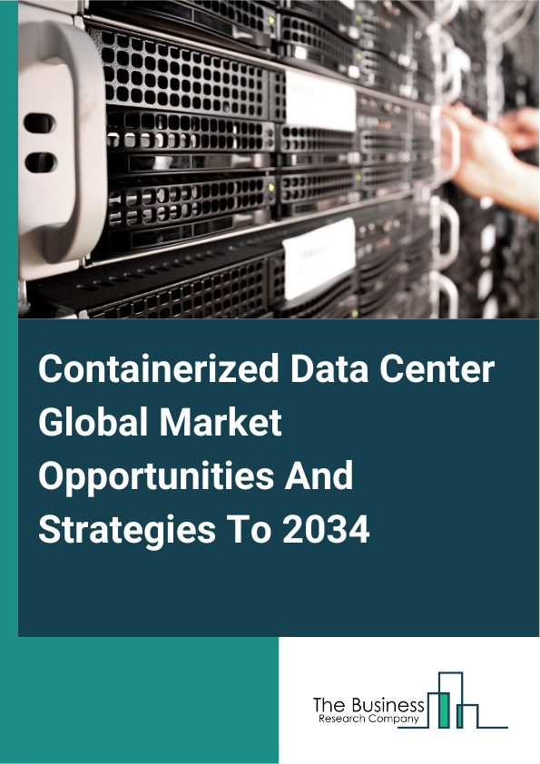Containerized Data Center Global Market Opportunities And Strategies To 2034