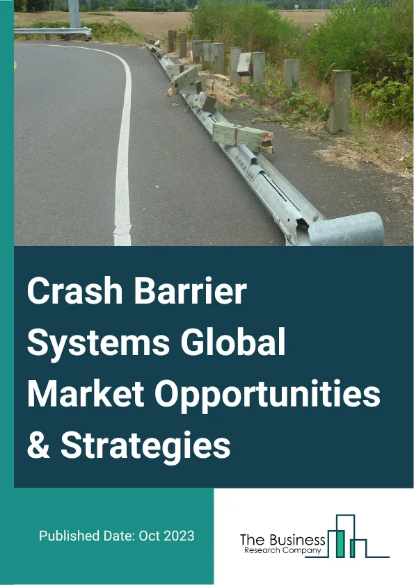 Crash Barrier Systems Global Market Opportunities And Strategies To 2032