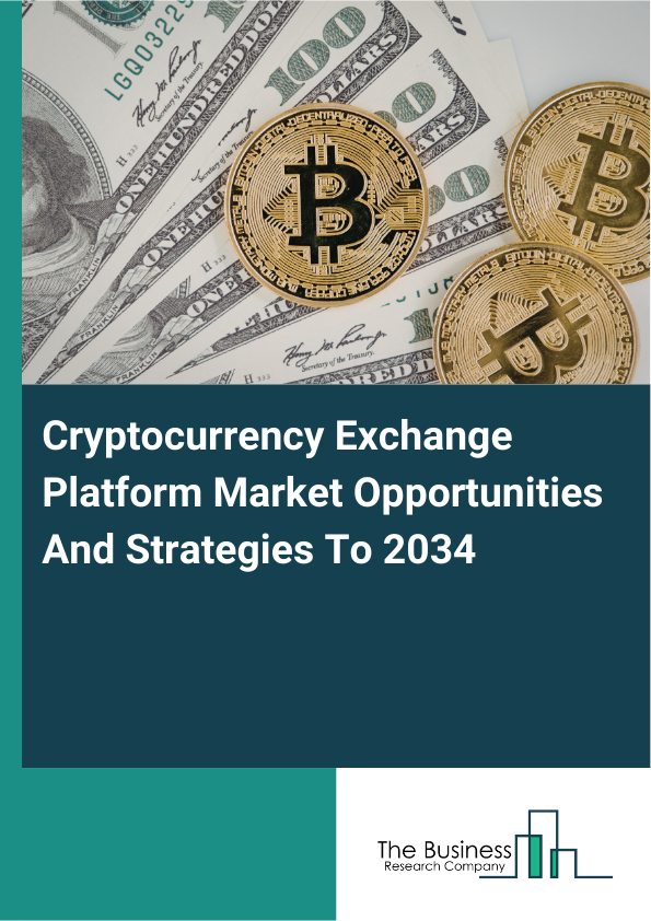 Cryptocurrency Exchange Platform Market Opportunities And Strategies To 2034