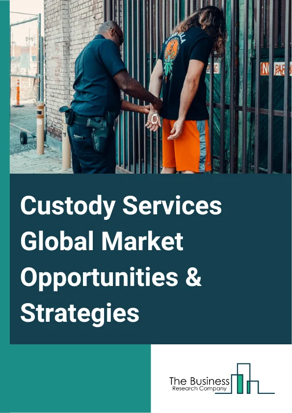 Custody Services Market 2023 – By Services (Core Custody Service, Ancillary Services, Core Depository Services, Other Administrative Services), By Type (Equity, Fixed Income, Alternative Assets, Others), And By Region, Opportunities And Strategies – Global Forecast To 2032