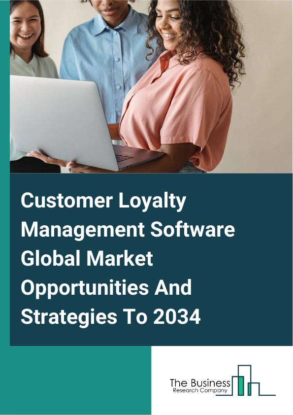 Customer Loyalty Management Software Global Market Opportunities And Strategies To 2034