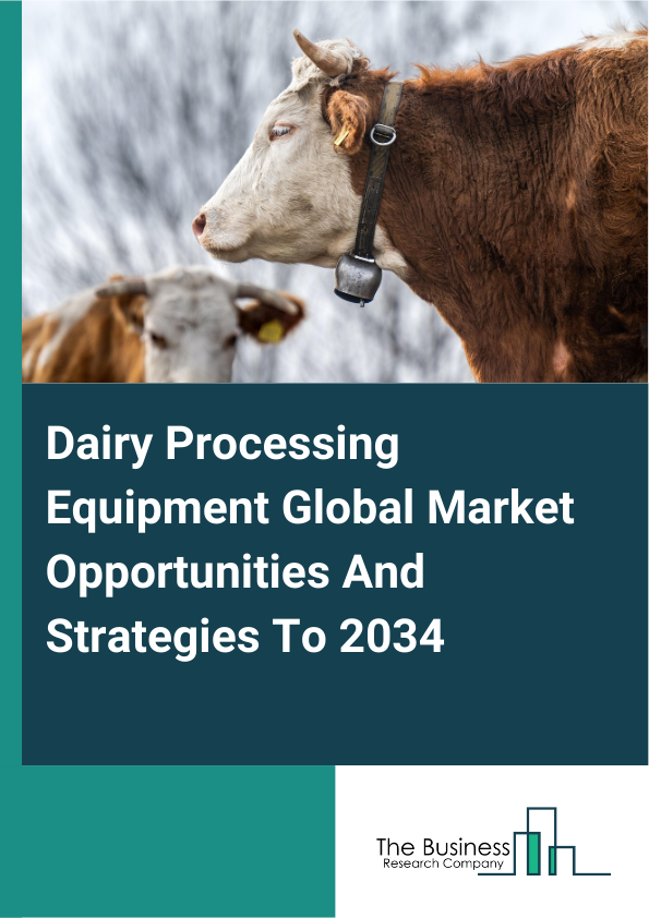Dairy Processing Equipment Global Market Opportunities And Strategies To 2034