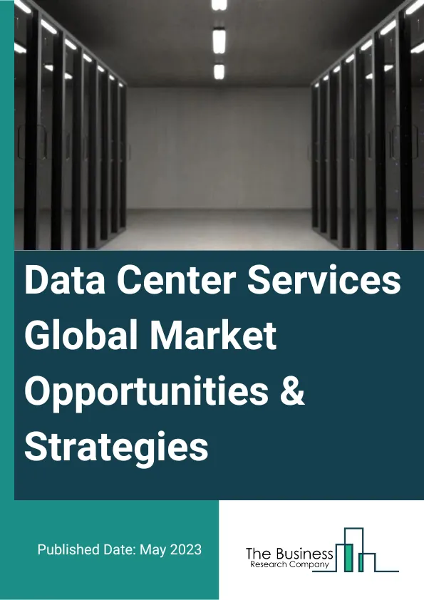 Data Center Services Global Market Opportunities And Strategies To 2032
