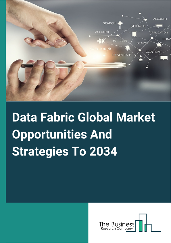 Data Fabric Global Market Opportunities And Strategies To 2034