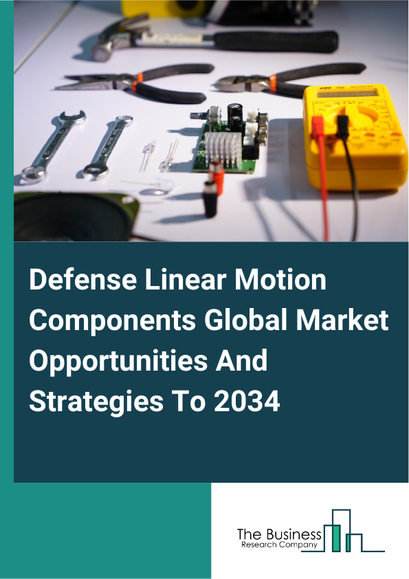 Defense Linear Motion Components Global Market Opportunities And Strategies To 2034