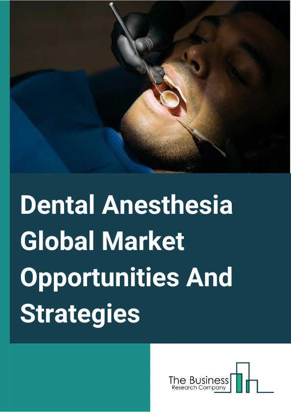 Dental Anesthesia Global Market Opportunities And Strategies To 2033