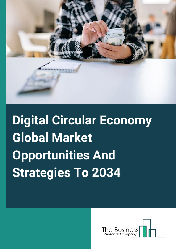 Digital Circular Economy Global Market Opportunities And Strategies To 2034