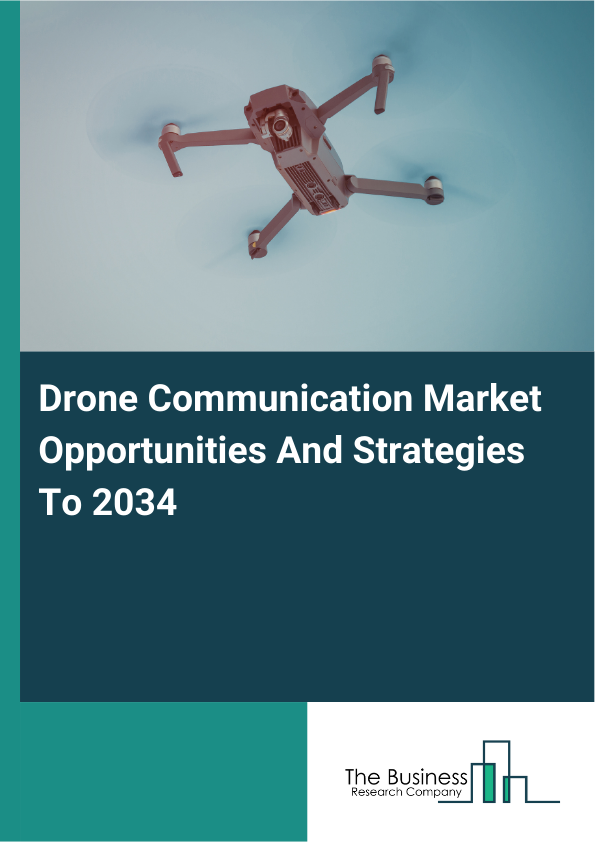 Drone Communication Market Opportunities And Strategies To 2034