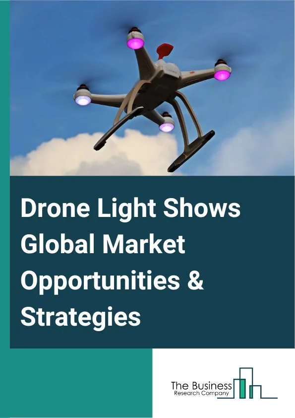 Drone Light Shows Global Market Opportunities And Strategies To 2032