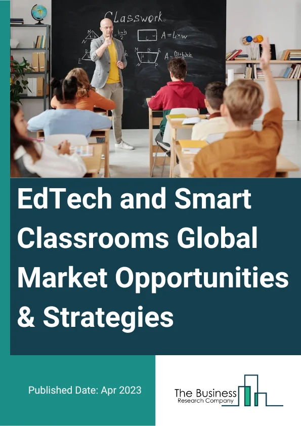EdTech and Smart Classrooms Global Market Opportunities And Strategies To 2032