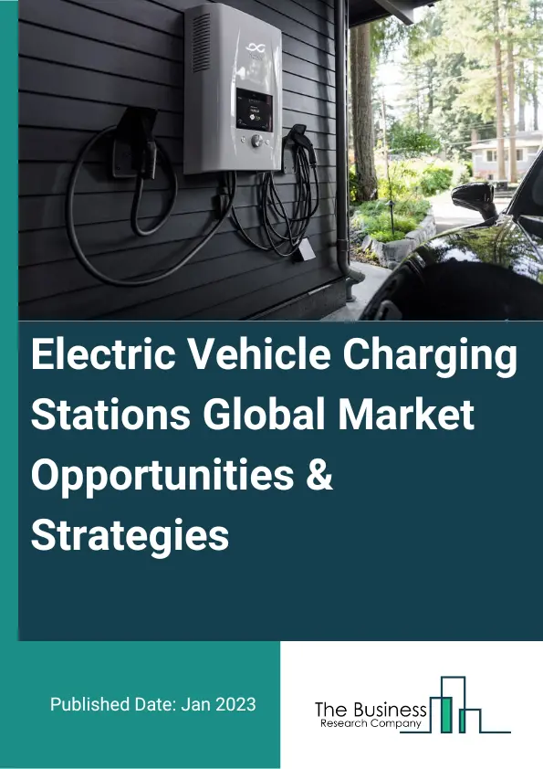 Electric Vehicle Charging Stations Market Opportunities And Strategies To 2032