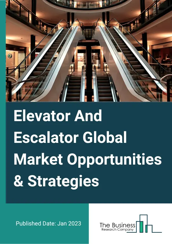 Elevator And Escalator Market Opportunities And Strategies To 2032