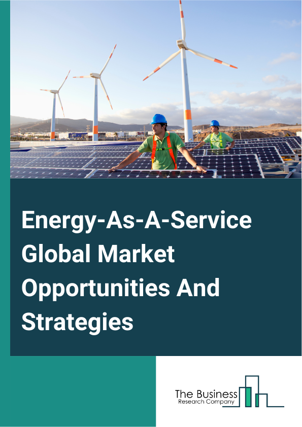 Energy-As-A-Service Global Market Opportunities And Strategies To 2033