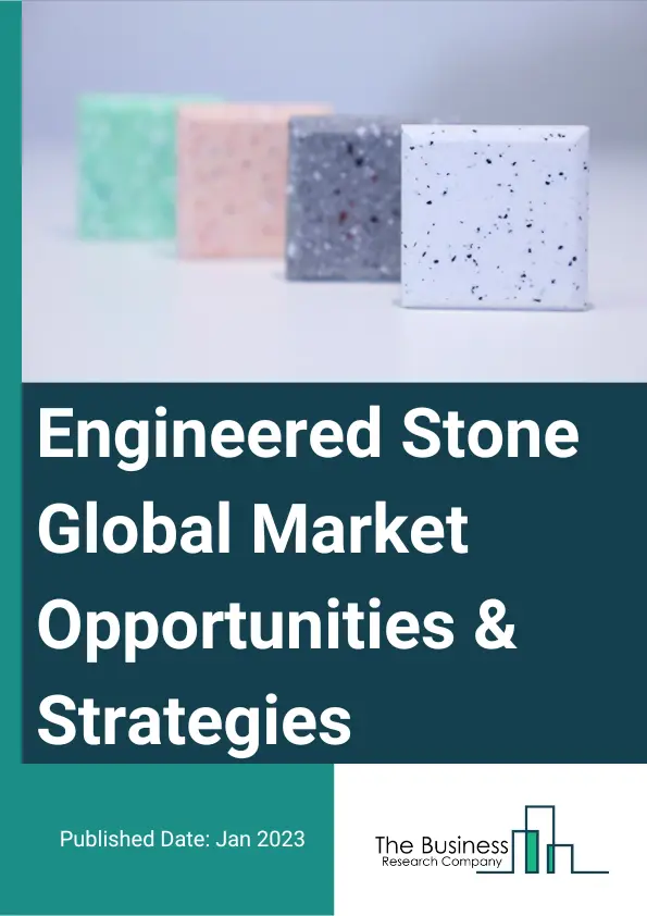 Engineered Stone Market Opportunities And Strategies To 2032