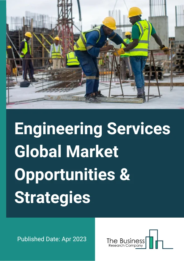 Engineering Services Market Opportunities And Strategies To 2032